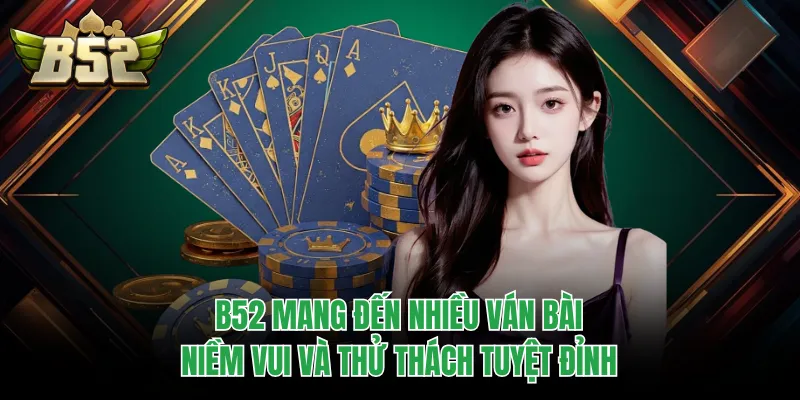 B52 mang đến nhiều ván bài niềm vui và thử thách tuyệt đỉnh