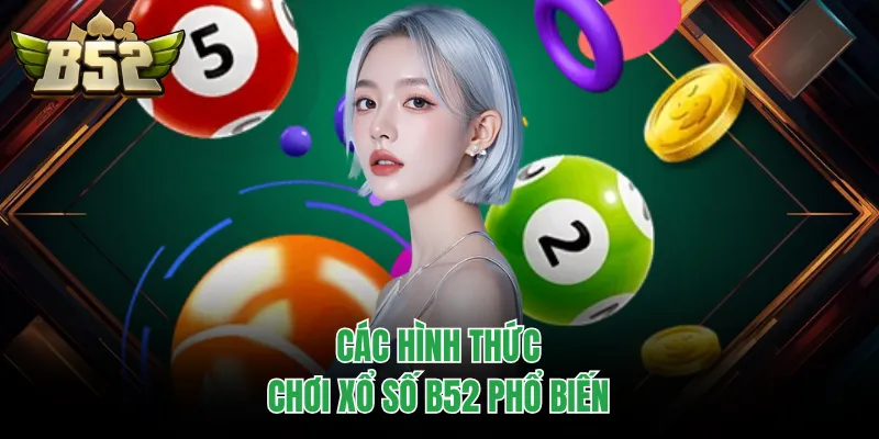 Các hình thức chơi xổ số B52 phổ biến