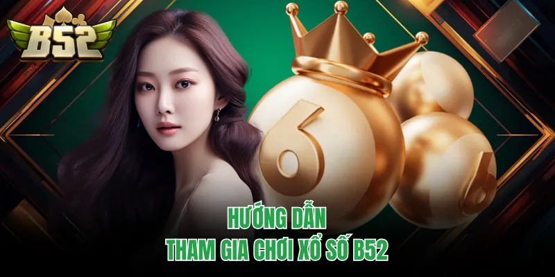 Hướng dẫn tham gia chơi xổ số B52