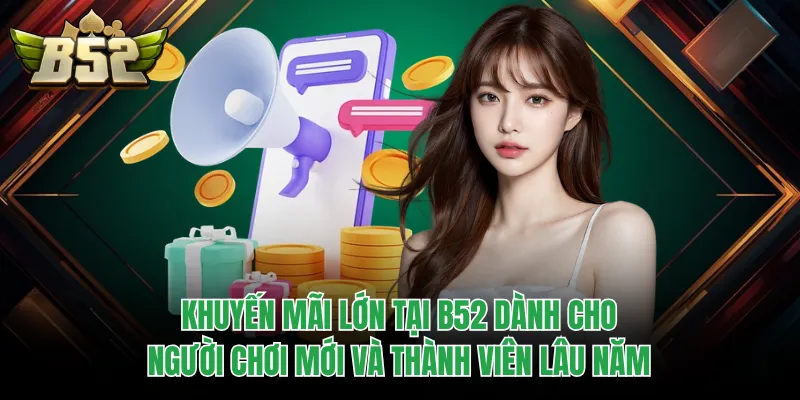 Khuyến mãi lớn tại B52 dành cho người chơi mới và thành viên lâu năm