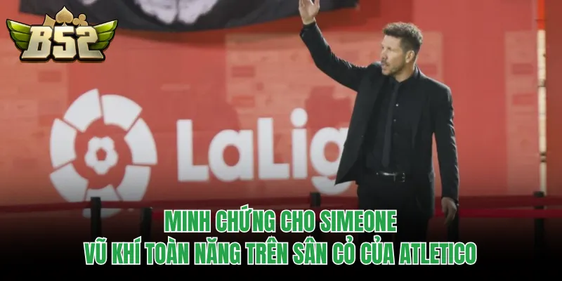 Minh chứng cho Simeone - Vũ khí toàn năng trên sân cỏ của Atletico