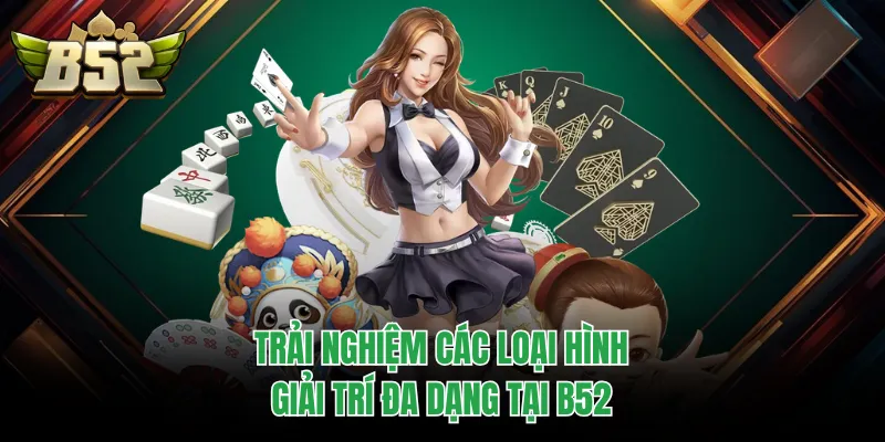 Trải nghiệm các loại hình giải trí đa dạng tại B52