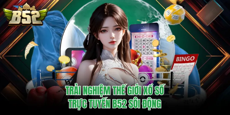 Trải nghiệm thế giới xổ số trực tuyến B52 sôi động