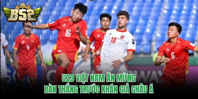 U23 Việt Nam ăn mừng bàn thắng trước khán giả châu Á
